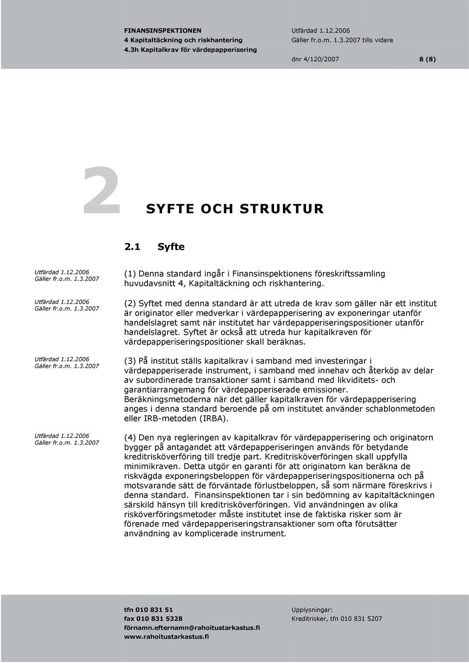 (2) Syftet med denna standard är att utreda de krav som gäller n är ett institut är originator eller medverkar i värdepapperisering av exponeringar utanför handelslagret samt när institutet har