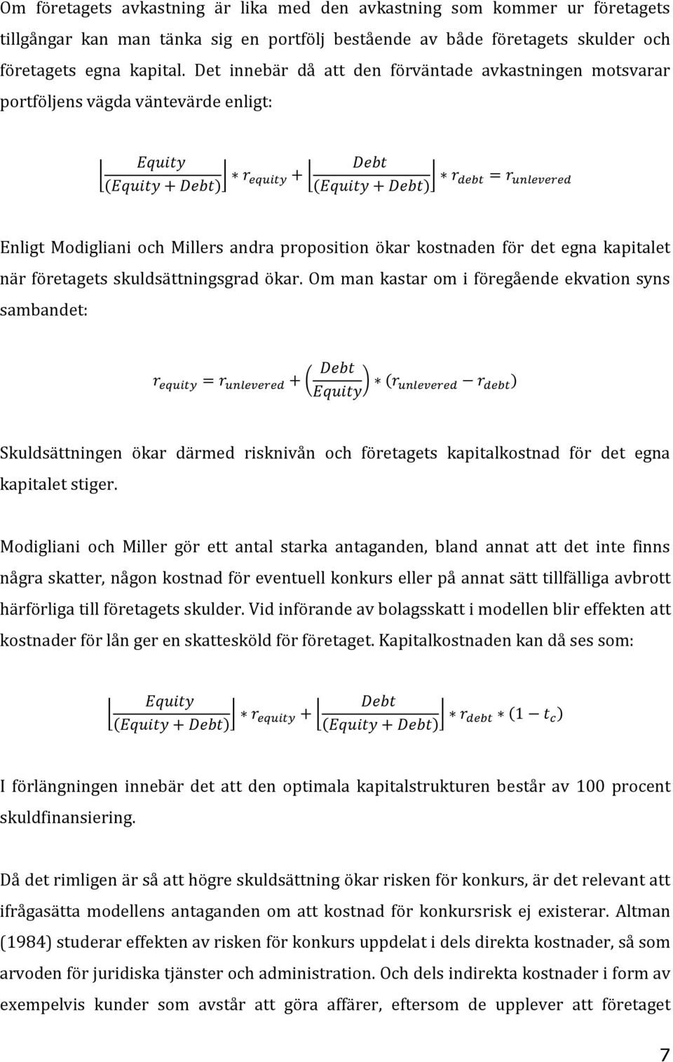 företagets skuldsättningsgrad ökar. Om man kastar om i föregående ekvation syns sambandet: ( ) ( ) Skuldsättningen ökar därmed risknivån och företagets kapitalkostnad för det egna kapitalet stiger.