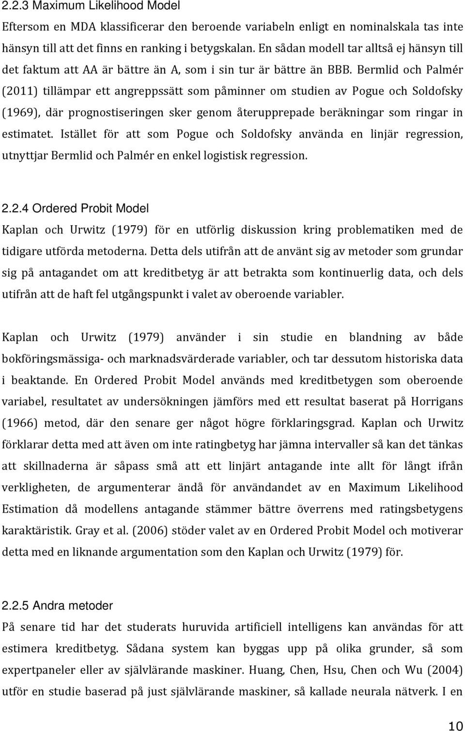 Bermlid och Palmér (2011) tillämpar ett angreppssätt som påminner om studien av Pogue och Soldofsky (1969), där prognostiseringen sker genom återupprepade beräkningar som ringar in estimatet.