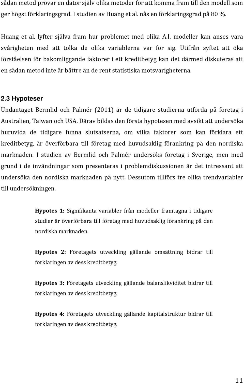 Utifrån syftet att öka förståelsen för bakomliggande faktorer i ett kreditbetyg kan det därmed diskuteras att en sådan metod inte är bättre än de rent statistiska motsvarigheterna. 2.