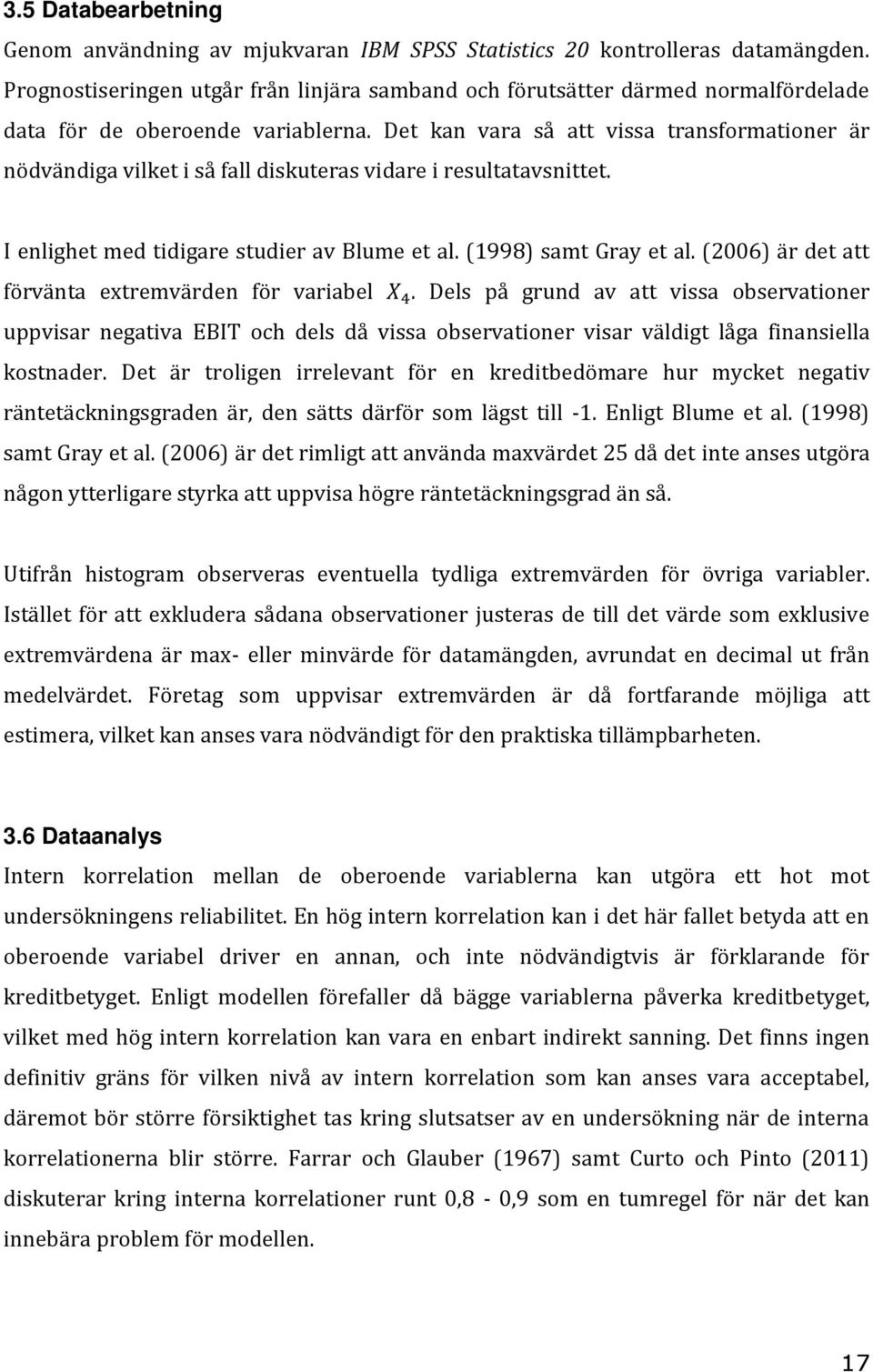 Det kan vara så att vissa transformationer är nödvändiga vilket i så fall diskuteras vidare i resultatavsnittet. I enlighet med tidigare studier av Blume et al. (1998) samt Gray et al.