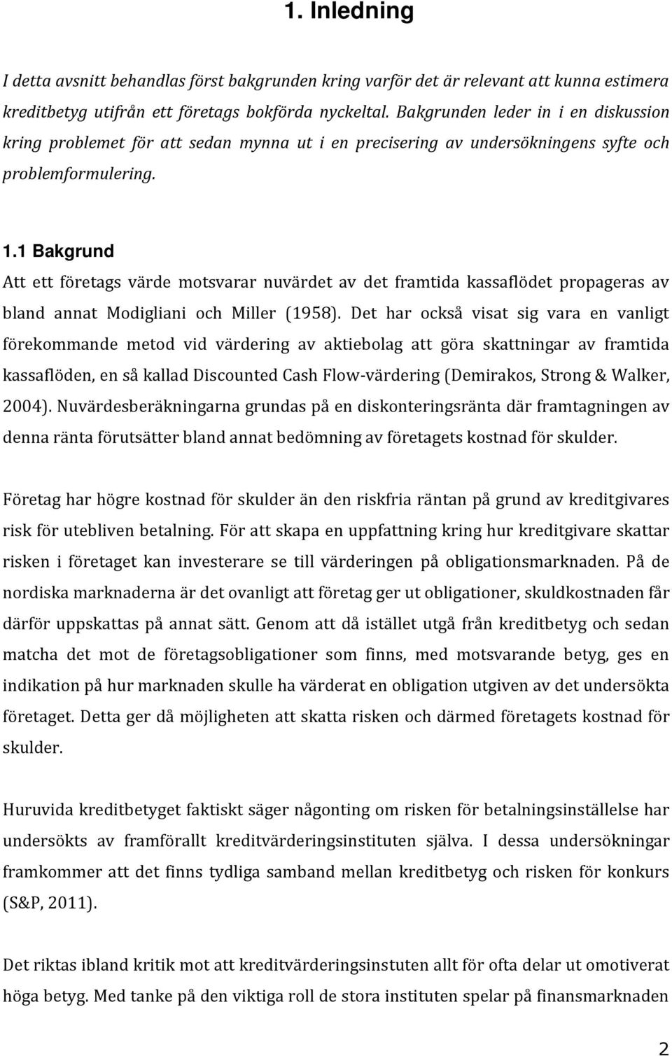 1 Bakgrund Att ett företags värde motsvarar nuvärdet av det framtida kassaflödet propageras av bland annat Modigliani och Miller (1958).