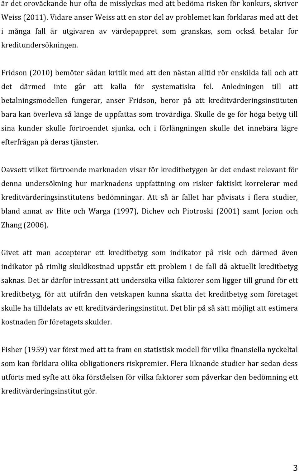 Fridson (2010) bemöter sådan kritik med att den nästan alltid rör enskilda fall och att det därmed inte går att kalla för systematiska fel.