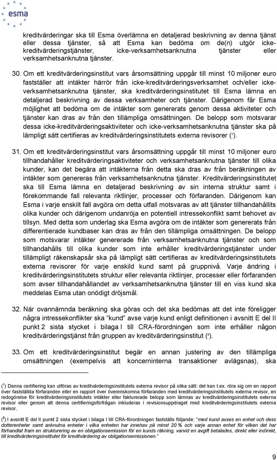 Om ett kreditvärderingsinstitut vars årsmsättning uppgår till minst 10 miljner eur fastställer att intäkter härrör från icke-kreditvärderingsverksamhet ch/eller ickeverksamhetsanknutna tjänster, ska