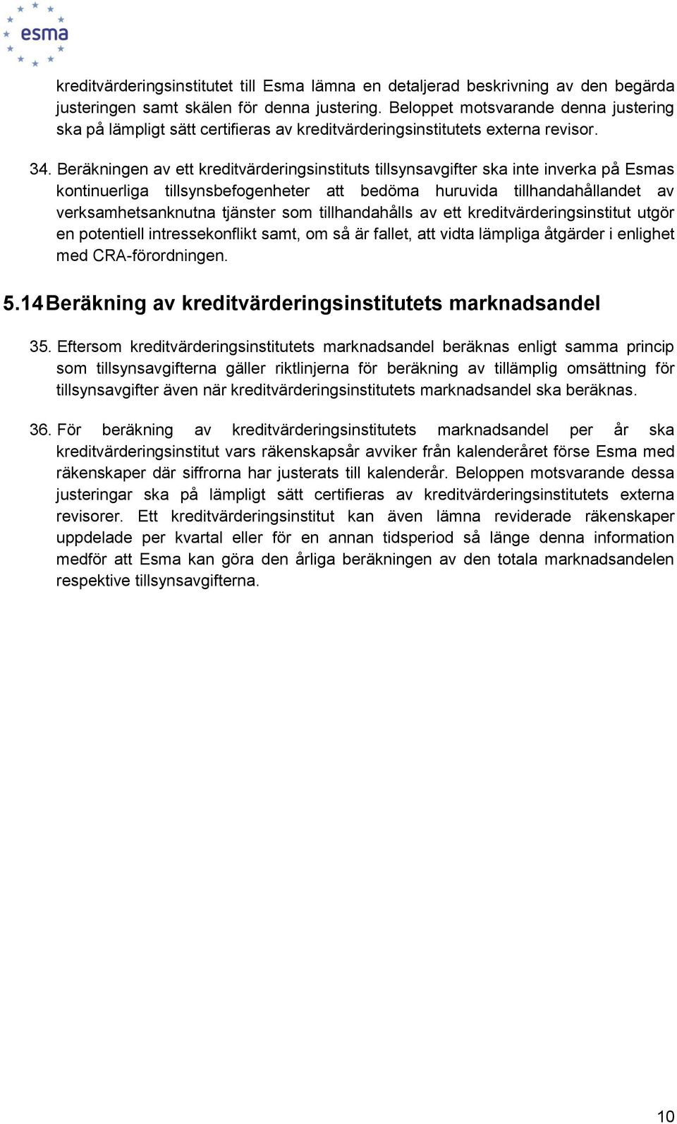 Beräkningen av ett kreditvärderingsinstituts tillsynsavgifter ska inte inverka på Esmas kntinuerliga tillsynsbefgenheter att bedöma huruvida tillhandahållandet av verksamhetsanknutna tjänster sm