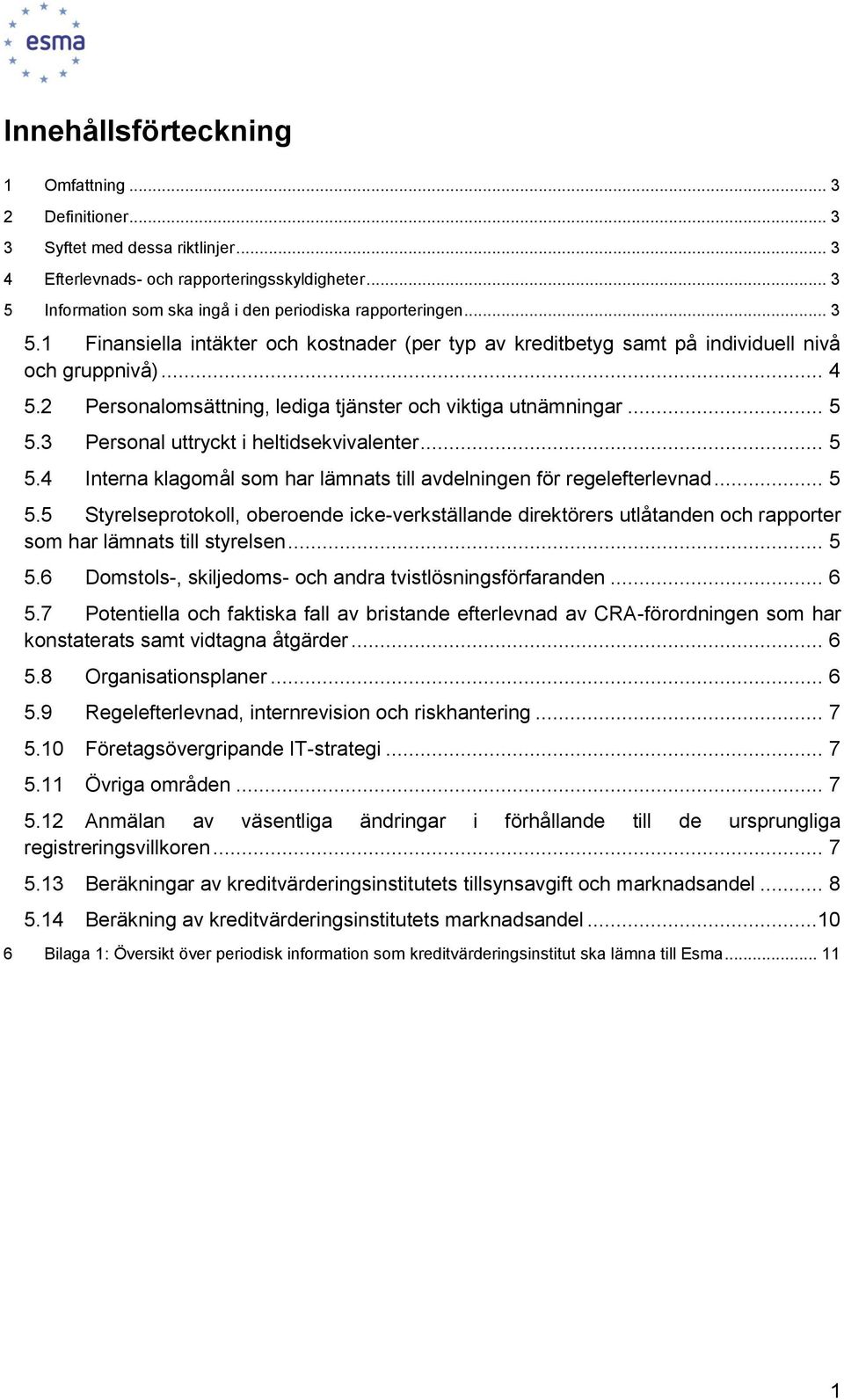 3 Persnal uttryckt i heltidsekvivalenter... 5 5.4 Interna klagmål sm har lämnats till avdelningen för regelefterlevnad... 5 5.5 Styrelseprtkll, berende icke-verkställande direktörers utlåtanden ch rapprter sm har lämnats till styrelsen.