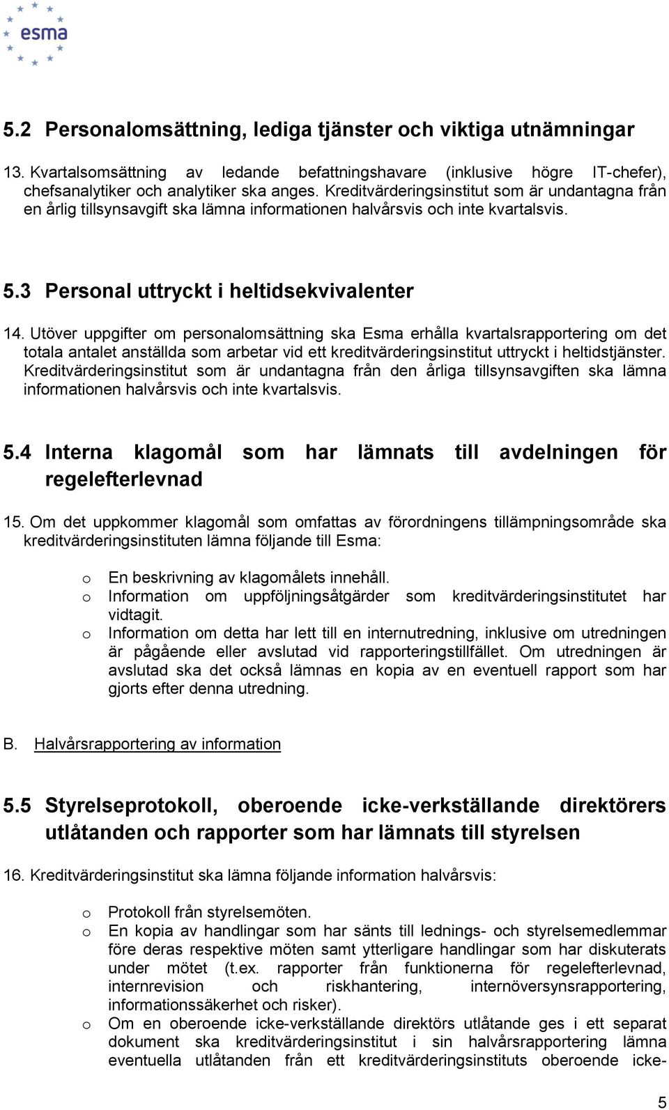 Utöver uppgifter m persnalmsättning ska Esma erhålla kvartalsrapprtering m det ttala antalet anställda sm arbetar vid ett kreditvärderingsinstitut uttryckt i heltidstjänster.