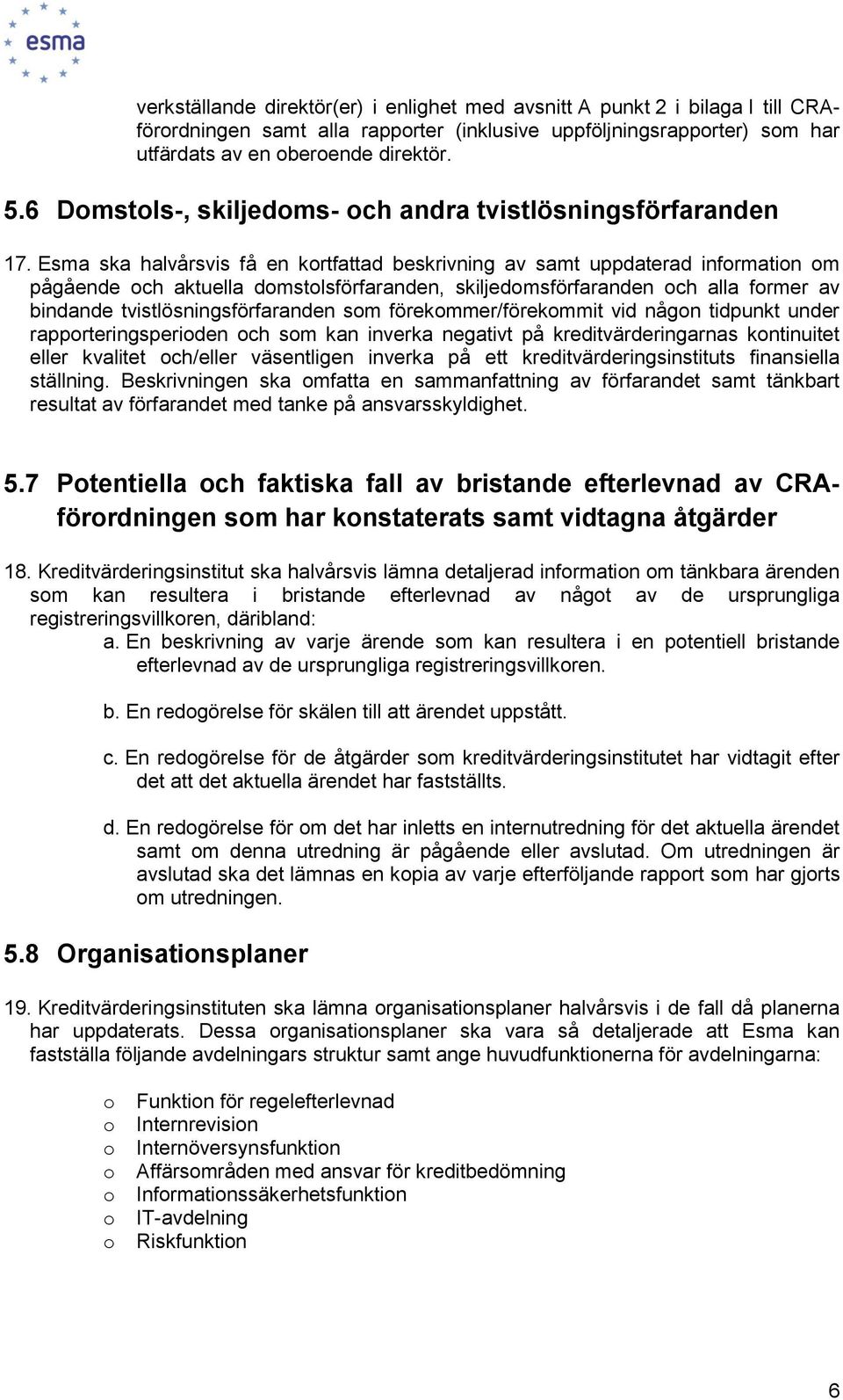 Esma ska halvårsvis få en krtfattad beskrivning av samt uppdaterad infrmatin m pågående ch aktuella dmstlsförfaranden, skiljedmsförfaranden ch alla frmer av bindande tvistlösningsförfaranden sm