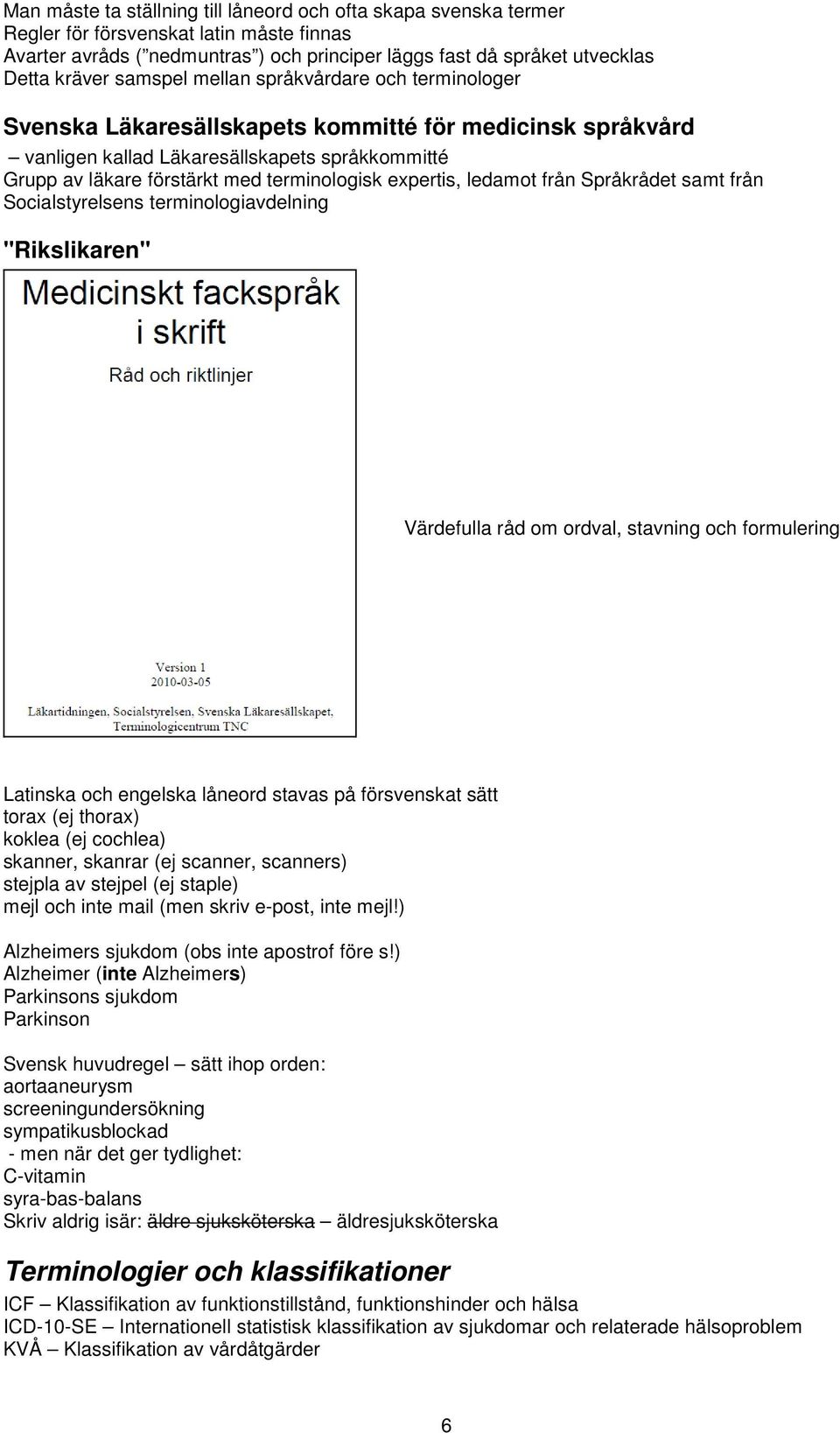 expertis, ledamot från Språkrådet samt från Socialstyrelsens terminologiavdelning "Rikslikaren" Värdefulla råd om ordval, stavning och formulering Latinska och engelska låneord stavas på försvenskat