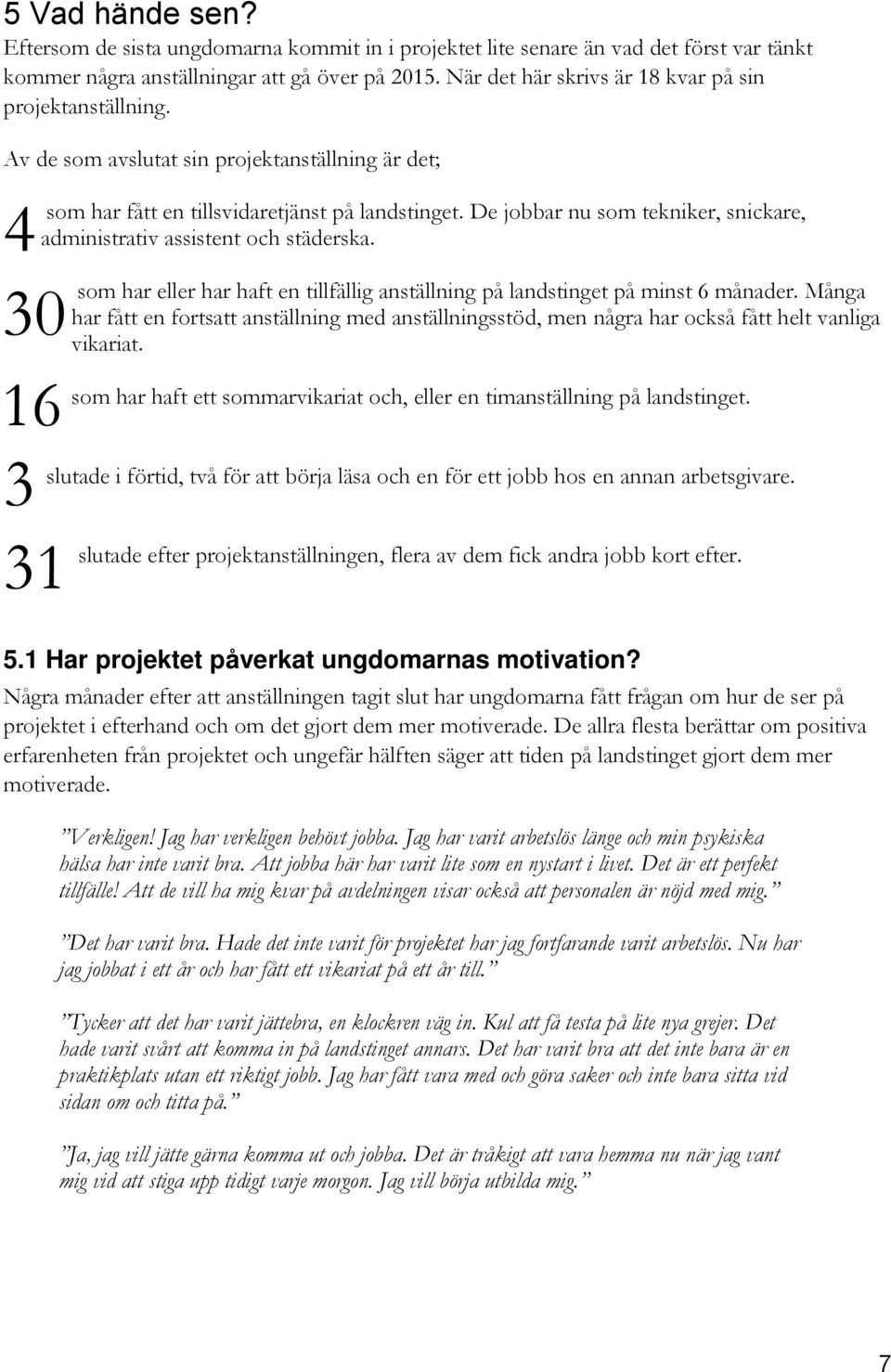 De jobbar nu som tekniker, snickare, administrativ assistent och städerska. som har eller har haft en tillfällig anställning på landstinget på minst 6 månader.