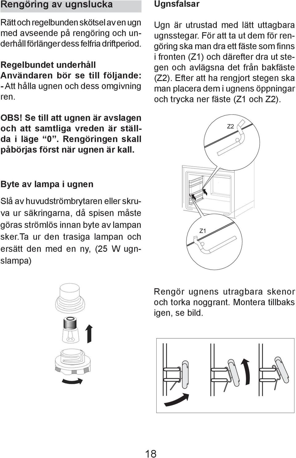 Rengörin gen skall påbörjas först när ugnen är kall. Ugnsfalsar Ugn är utrustad med lätt uttagbara ugnsstegar.