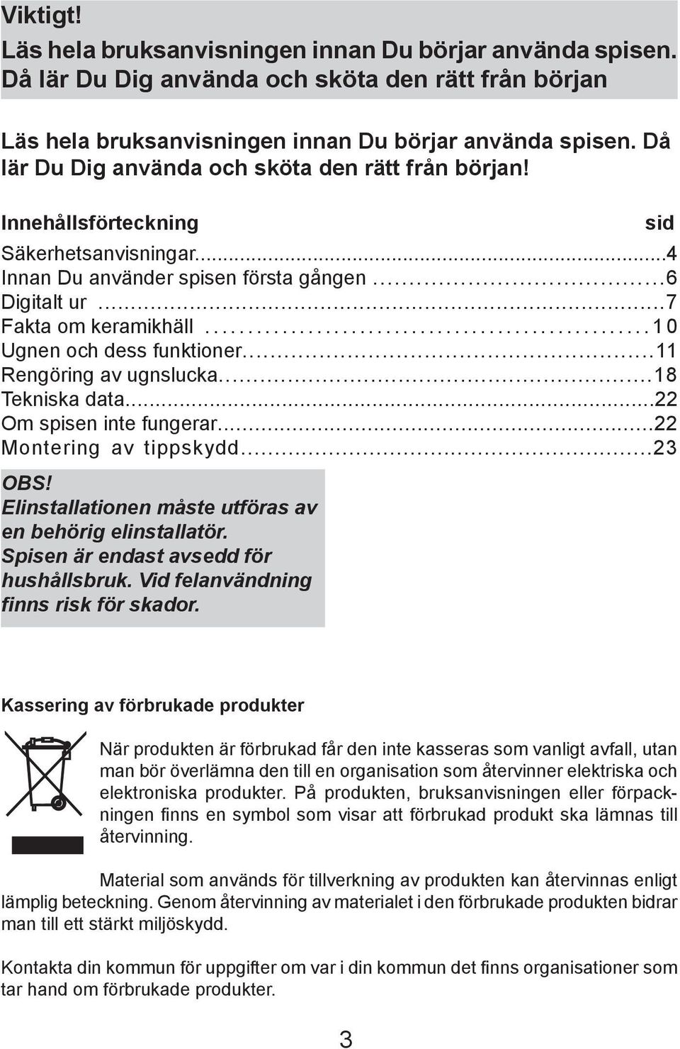 ..1 0 Ugnen och dess funktioner...11 Rengöring av ugnslucka...18 Tekniska data... Om spisen inte fungerar... Montering av tippskydd... Obs! Elinstallationen måste utföras av en behörig elinstallatör.