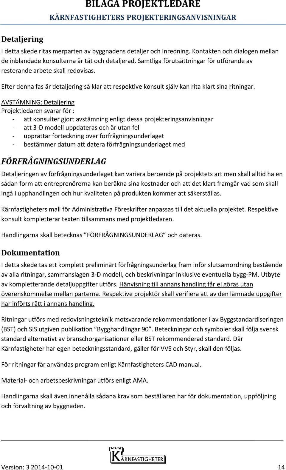 AVSTÄMNING: Detaljering Projektledaren svarar för : - att konsulter gjort avstämning enligt dessa projekteringsanvisningar - att 3-D modell uppdateras och är utan fel - upprättar förteckning över