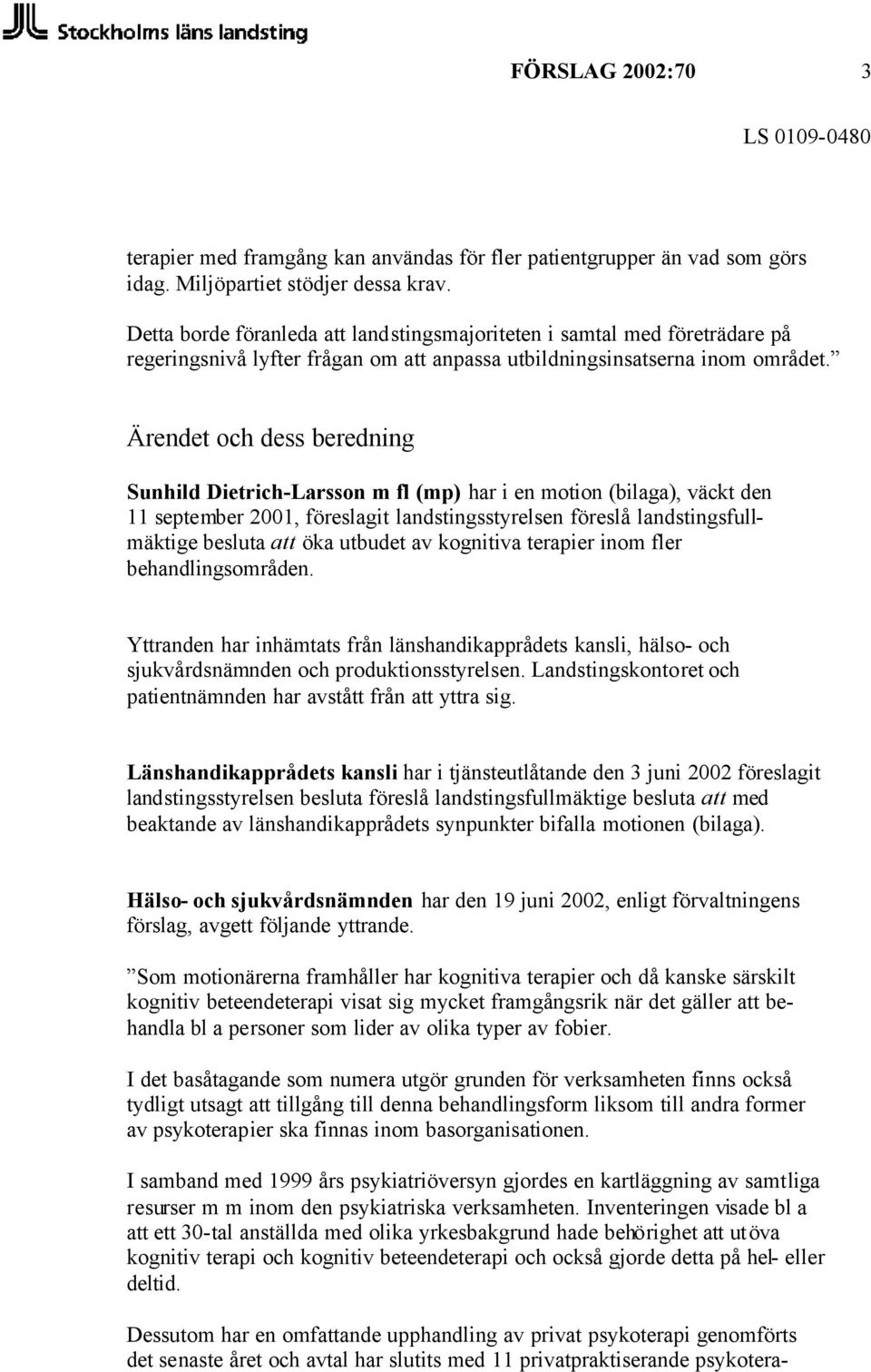 Ärendet och dess beredning Sunhild Dietrich-Larsson m fl (mp) har i en motion (bilaga), väckt den 11 september 2001, föreslagit landstingsstyrelsen föreslå landstingsfullmäktige besluta att öka