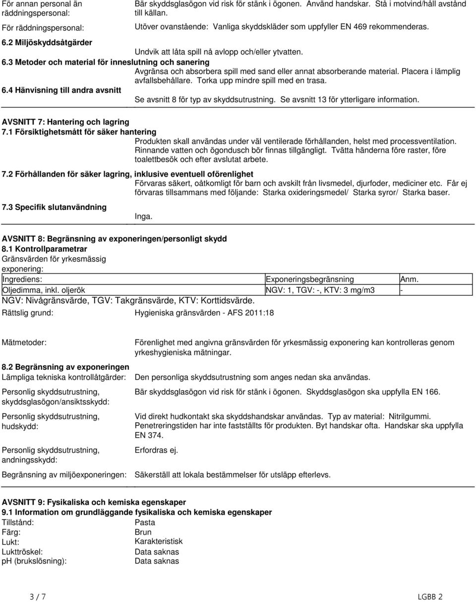 spill med sand eller annat absorberande material Placera i lämplig avfallsbehållare Torka upp mindre spill med en trasa 64 Hänvisning till andra avsnitt Se avsnitt 8 för typ av skyddsutrustning Se