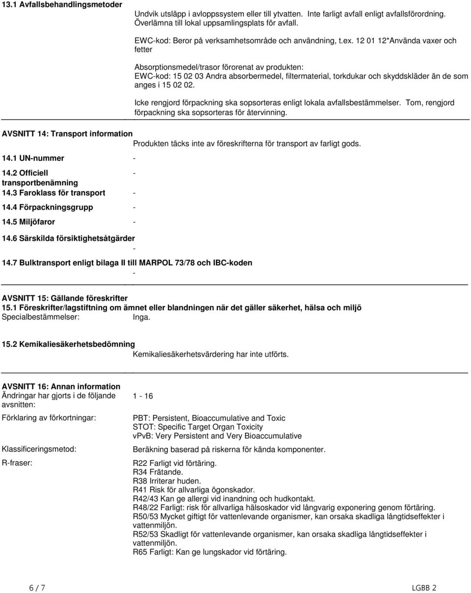 skyddskläder än de som anges i 15 02 02 Icke rengjord förpackning ska sopsorteras enligt lokala avfallsbestämmelser Tom, rengjord förpackning ska sopsorteras för återvinning AVSNITT 14: Transport