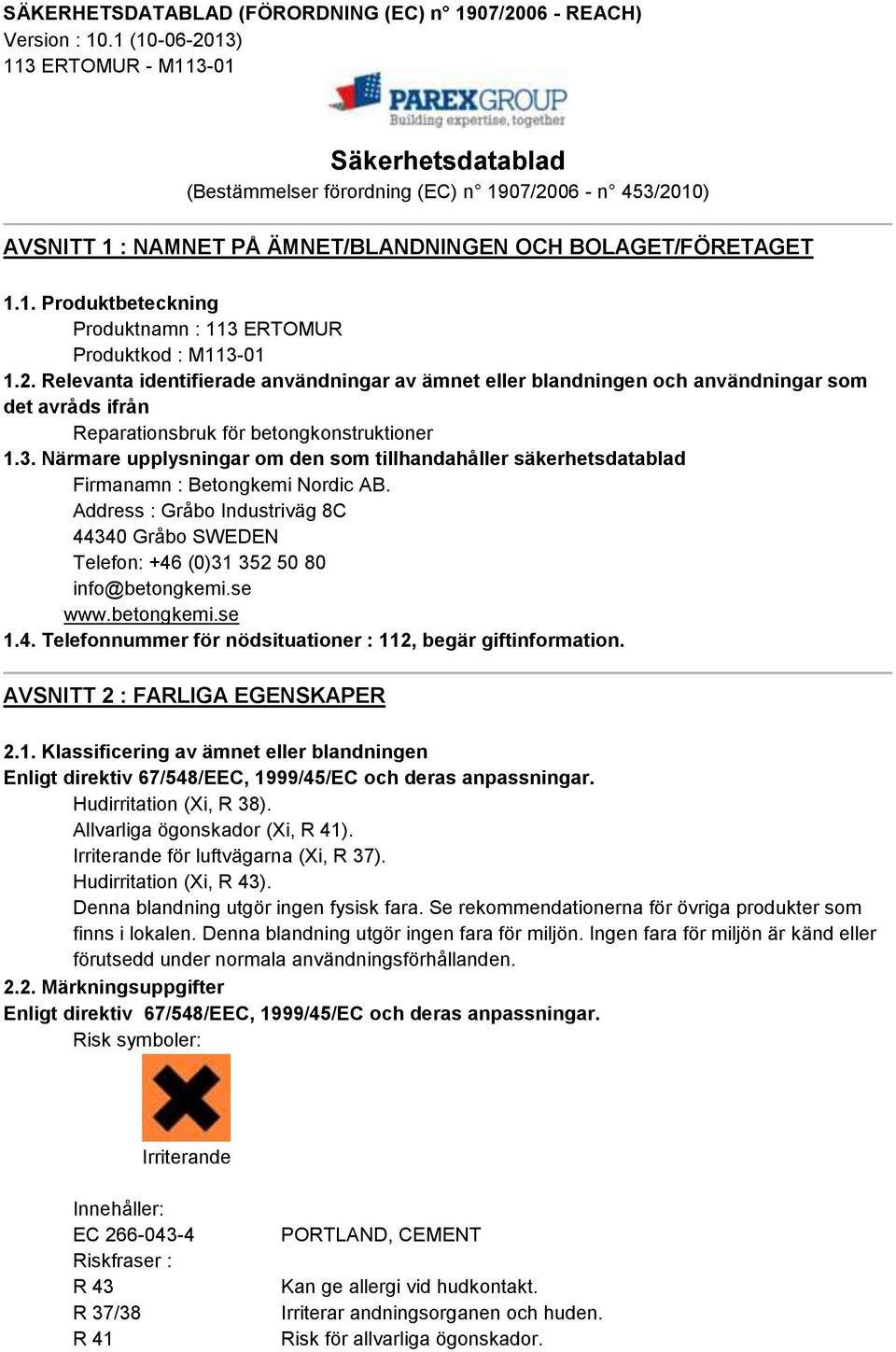 2. Relevanta identifierade användningar av ämnet eller blandningen och användningar som det avråds ifrån Reparationsbruk för betongkonstruktioner 1.3.