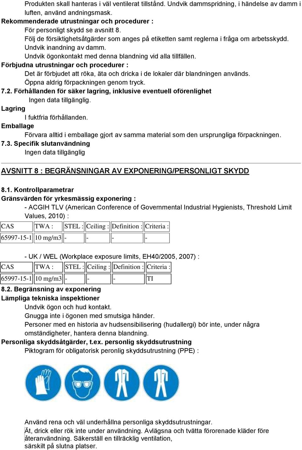 Undvik ögonkontakt med denna blandning vid alla tillfällen. Förbjudna utrustningar och procedurer : Det är förbjudet att röka, äta och dricka i de lokaler där blandningen används.