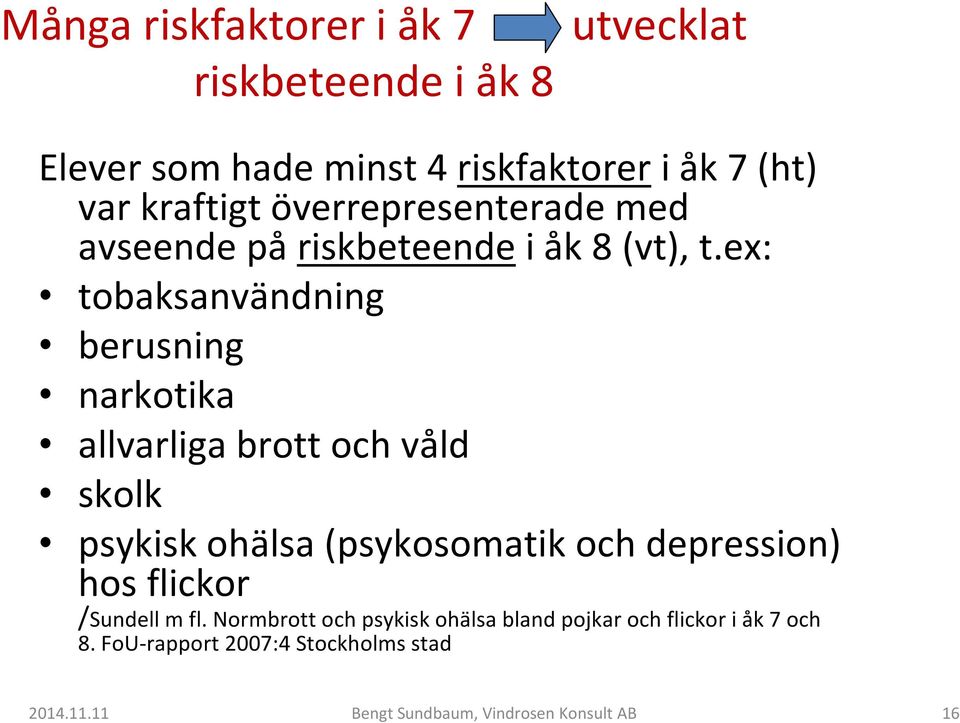 ex: tobaksanvändning berusning narkotika allvarliga brott och våld skolk psykisk ohälsa (psykosomatik och depression)
