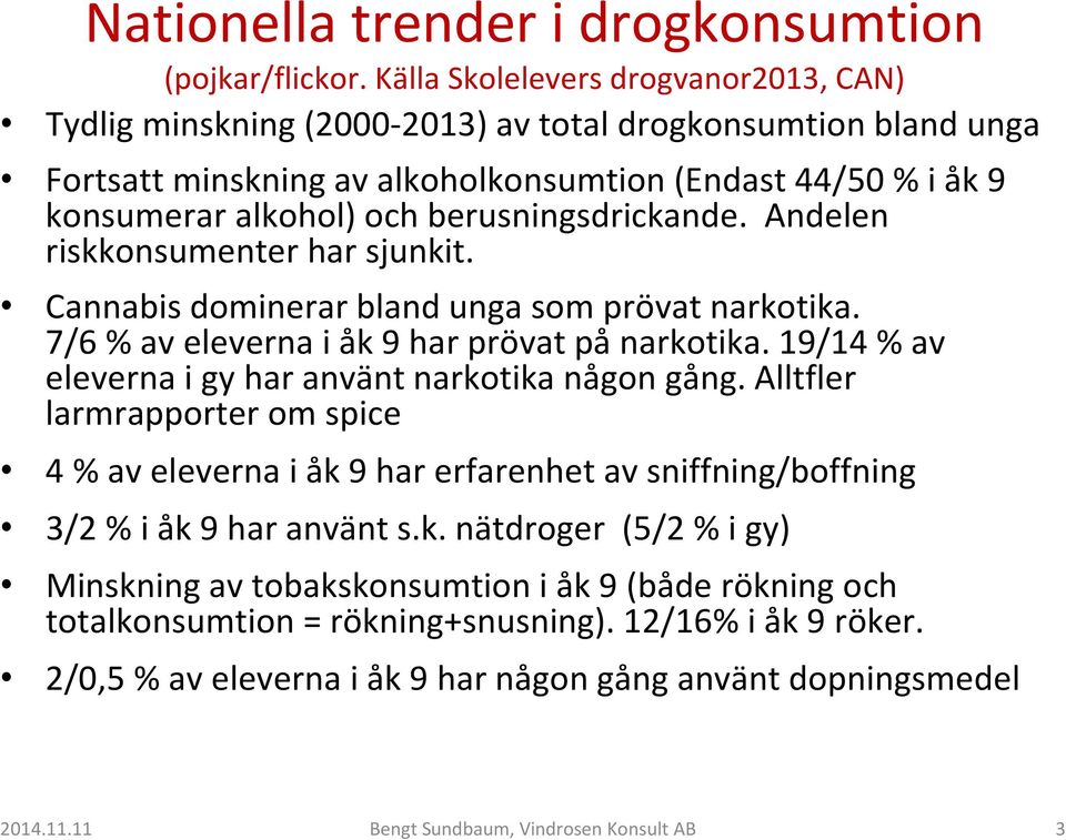 berusningsdrickande. Andelen riskkonsumenter har sjunkit. Cannabis dominerar bland unga som prövat narkotika. 7/6 % av eleverna i åk 9 har prövat pånarkotika.