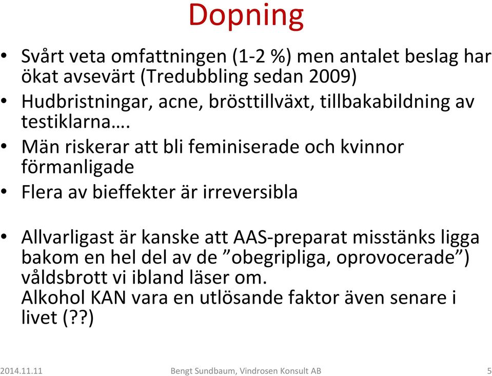Män riskerar att bli feminiserade och kvinnor förmanligade Flera av bieffekter är irreversibla Allvarligast är kanske att