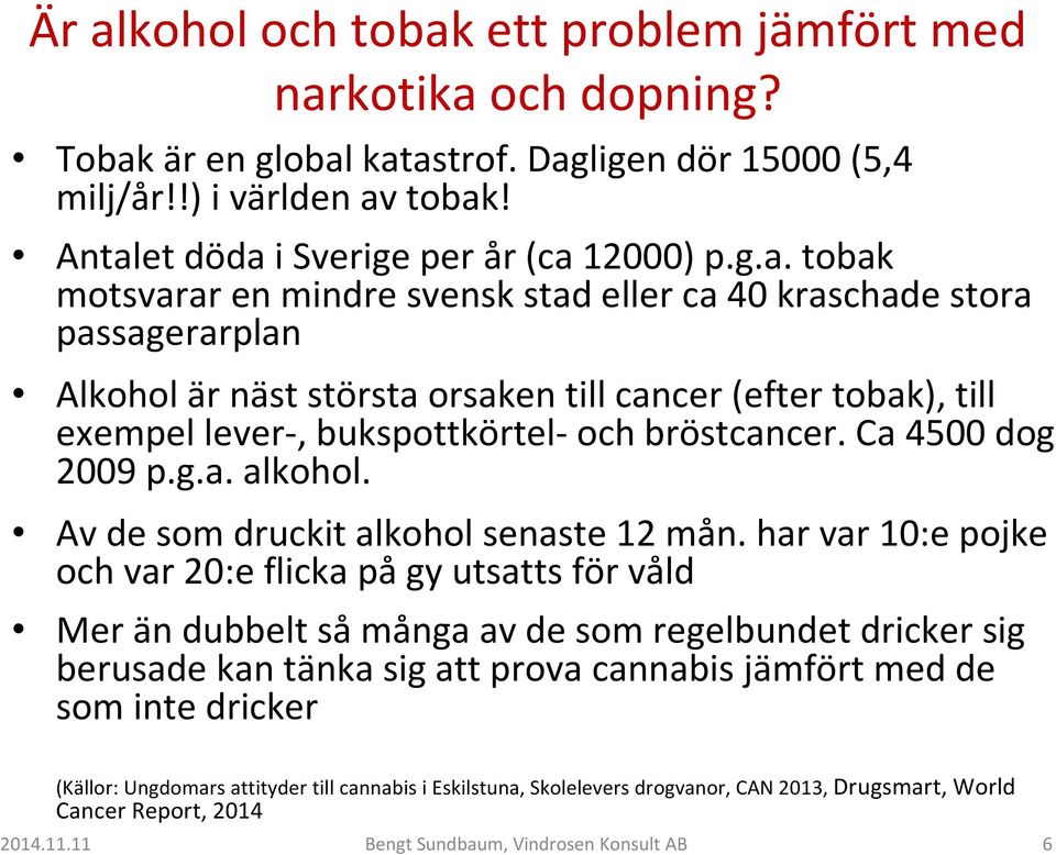 har var 10:e pojke och var 20:e flicka pågy utsatts för våld Mer än dubbelt såmånga av de som regelbundet dricker sig berusade kan tänka sig att prova cannabis jämfört med de som inte dricker