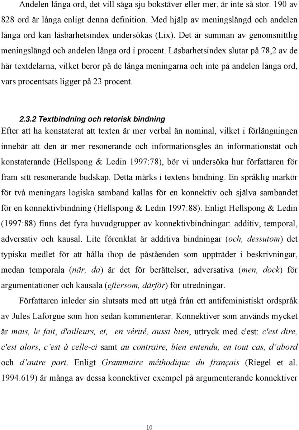 Läsbarhetsindex slutar på 78,2 av de här textdelarna, vilket beror på de långa meningarna och inte på andelen långa ord, vars procentsats ligger på 23 