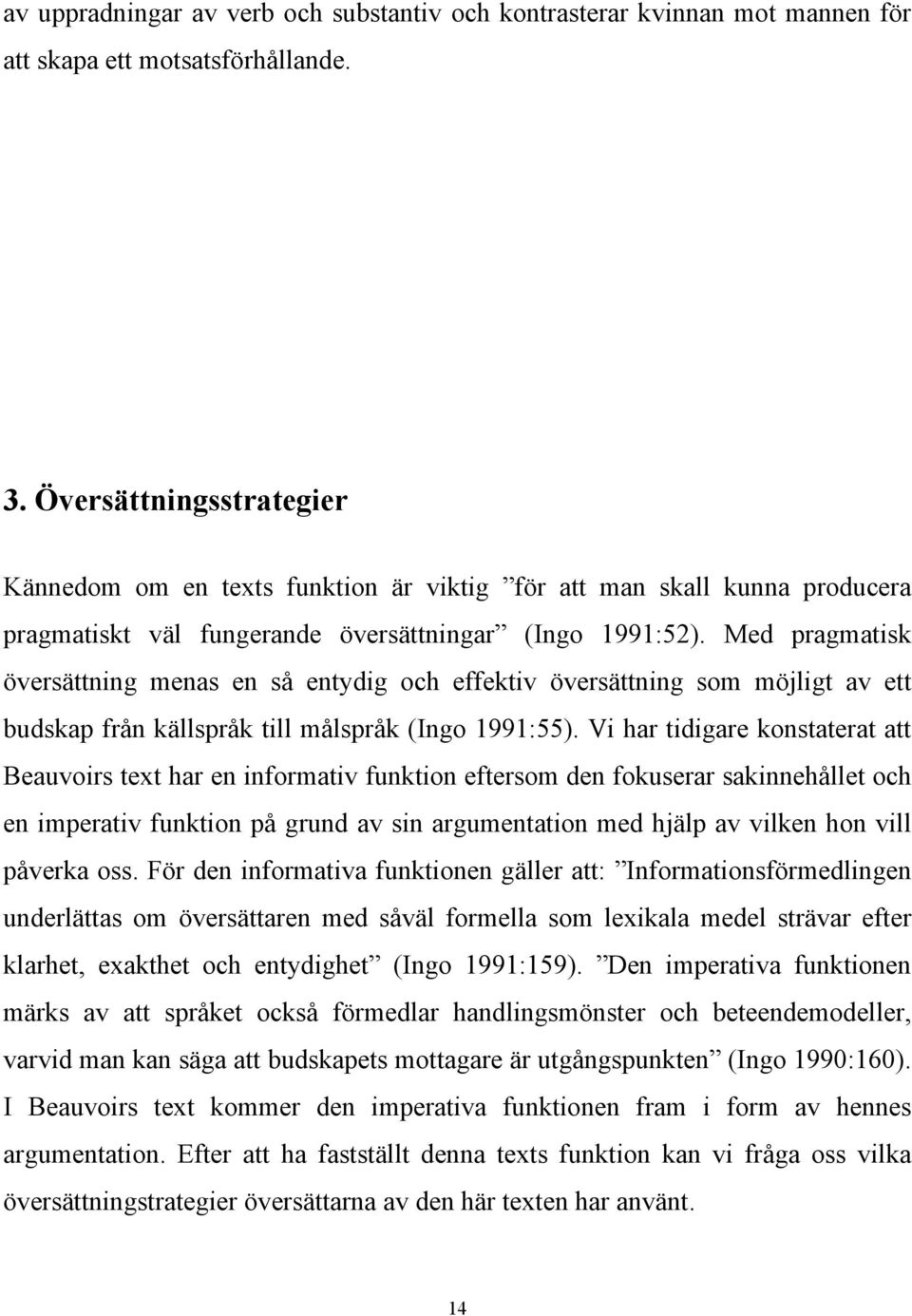Med pragmatisk översättning menas en så entydig och effektiv översättning som möjligt av ett budskap från källspråk till målspråk (Ingo 1991:55).