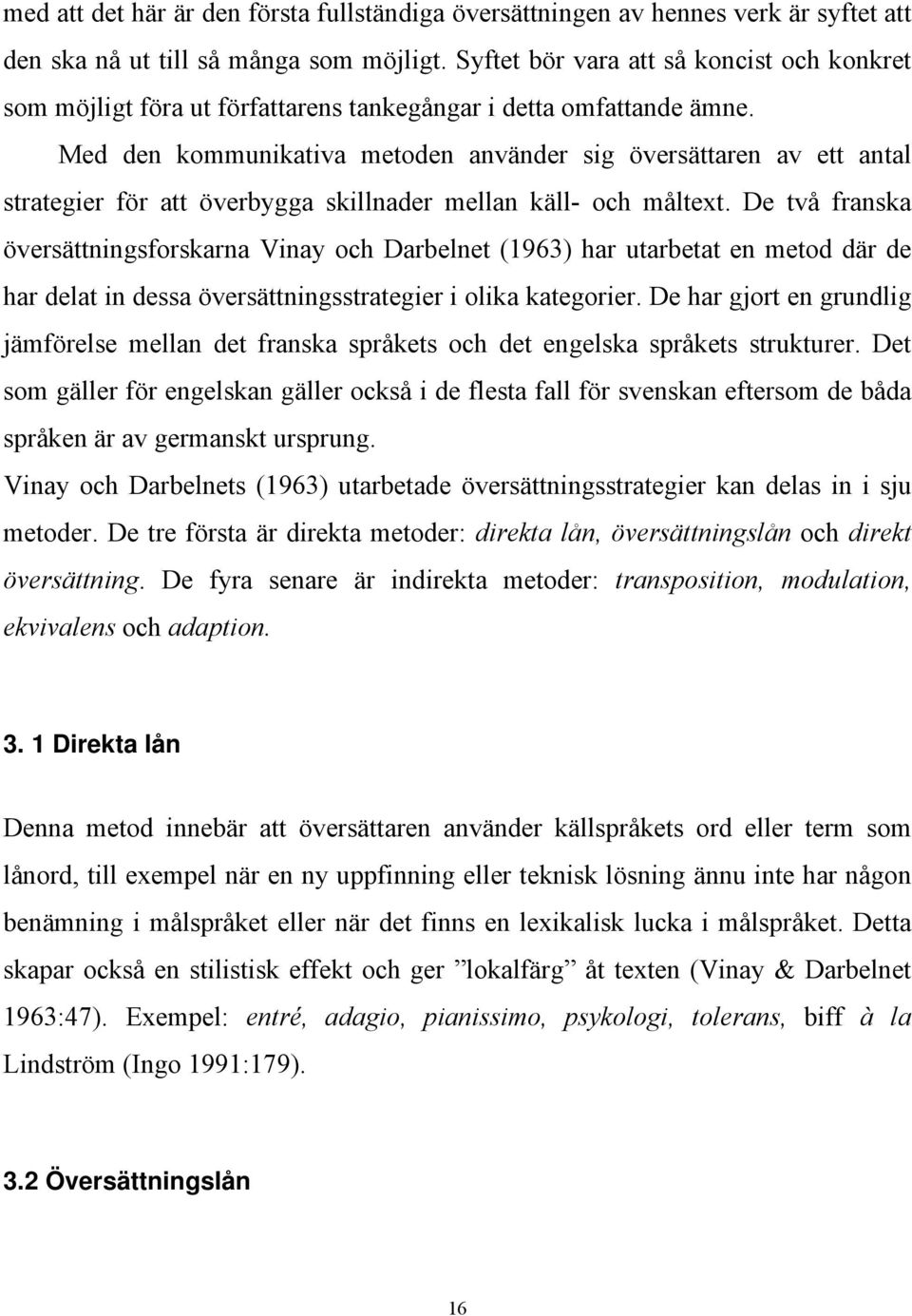Med den kommunikativa metoden använder sig översättaren av ett antal strategier för att överbygga skillnader mellan käll- och måltext.