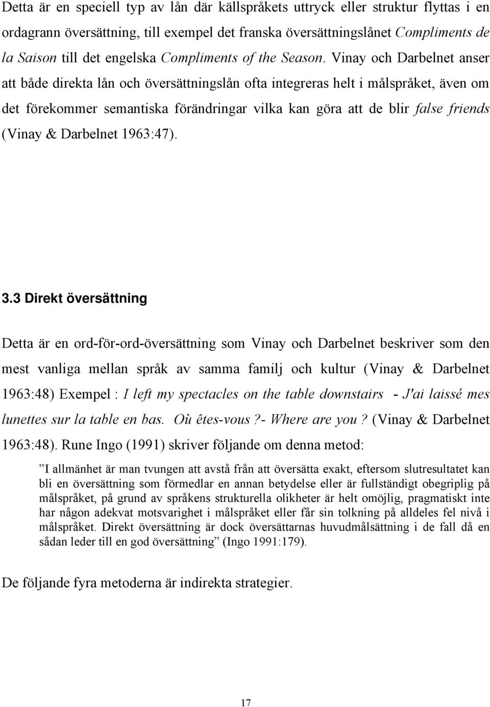 Vinay och Darbelnet anser att både direkta lån och översättningslån ofta integreras helt i målspråket, även om det förekommer semantiska förändringar vilka kan göra att de blir false friends (Vinay &