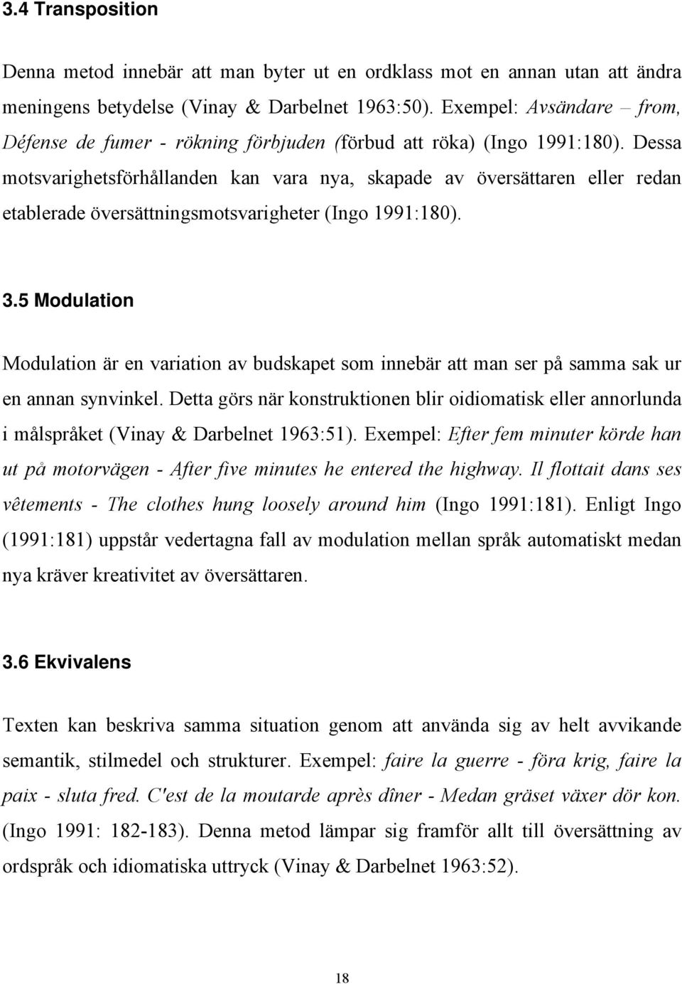 Dessa motsvarighetsförhållanden kan vara nya, skapade av översättaren eller redan etablerade översättningsmotsvarigheter (Ingo 1991:180). 3.
