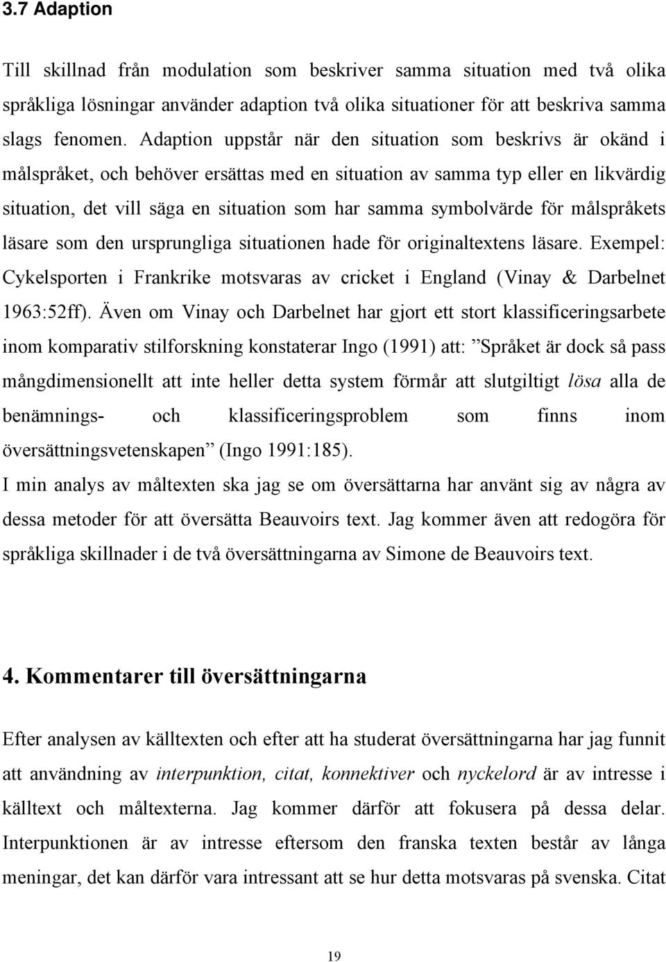 symbolvärde för målspråkets läsare som den ursprungliga situationen hade för originaltextens läsare. Exempel: Cykelsporten i Frankrike motsvaras av cricket i England (Vinay & Darbelnet 1963:52ff).