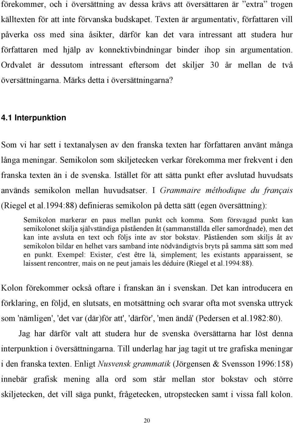 Ordvalet är dessutom intressant eftersom det skiljer 30 år mellan de två översättningarna. Märks detta i översättningarna? 4.
