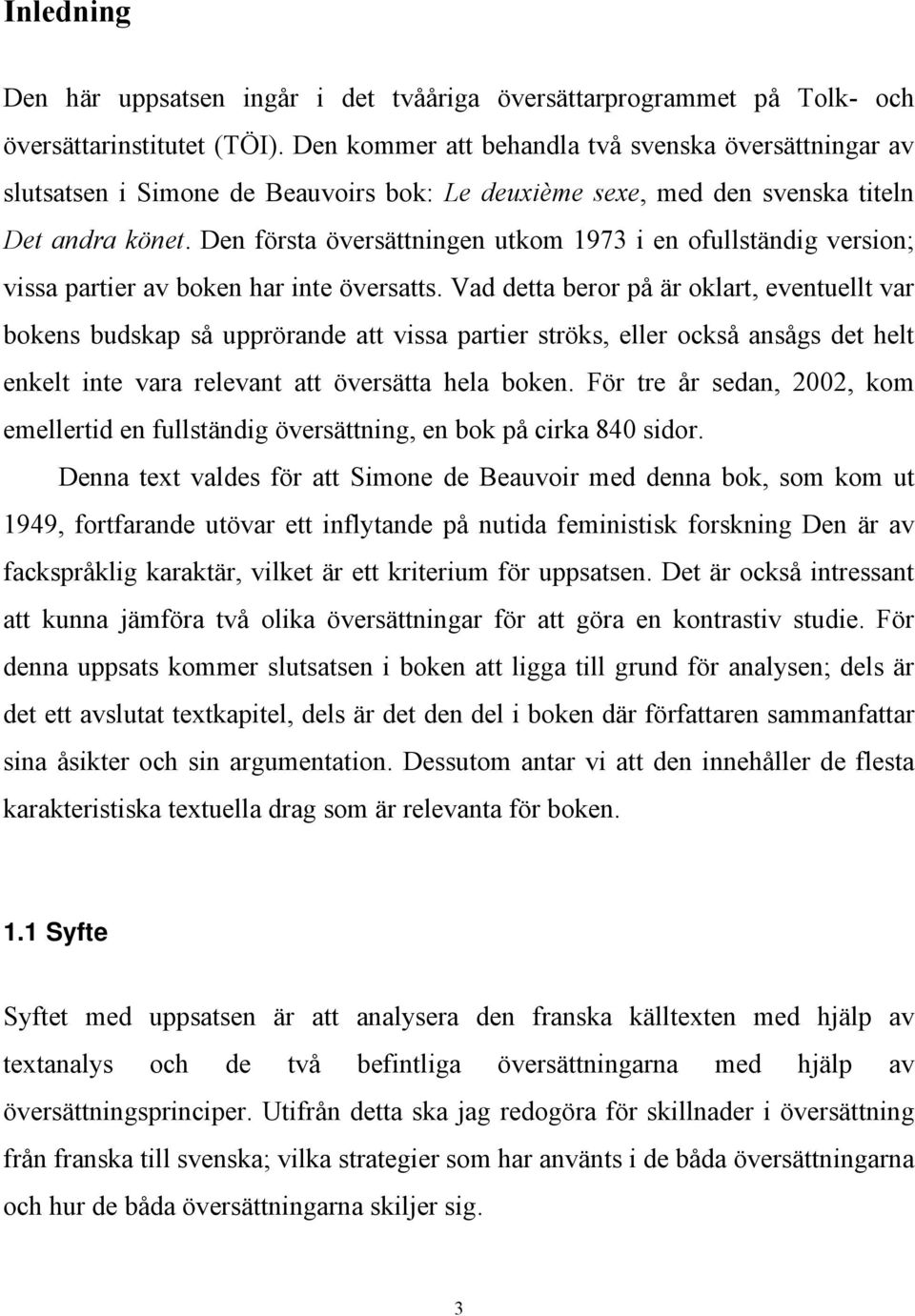 Den första översättningen utkom 1973 i en ofullständig version; vissa partier av boken har inte översatts.
