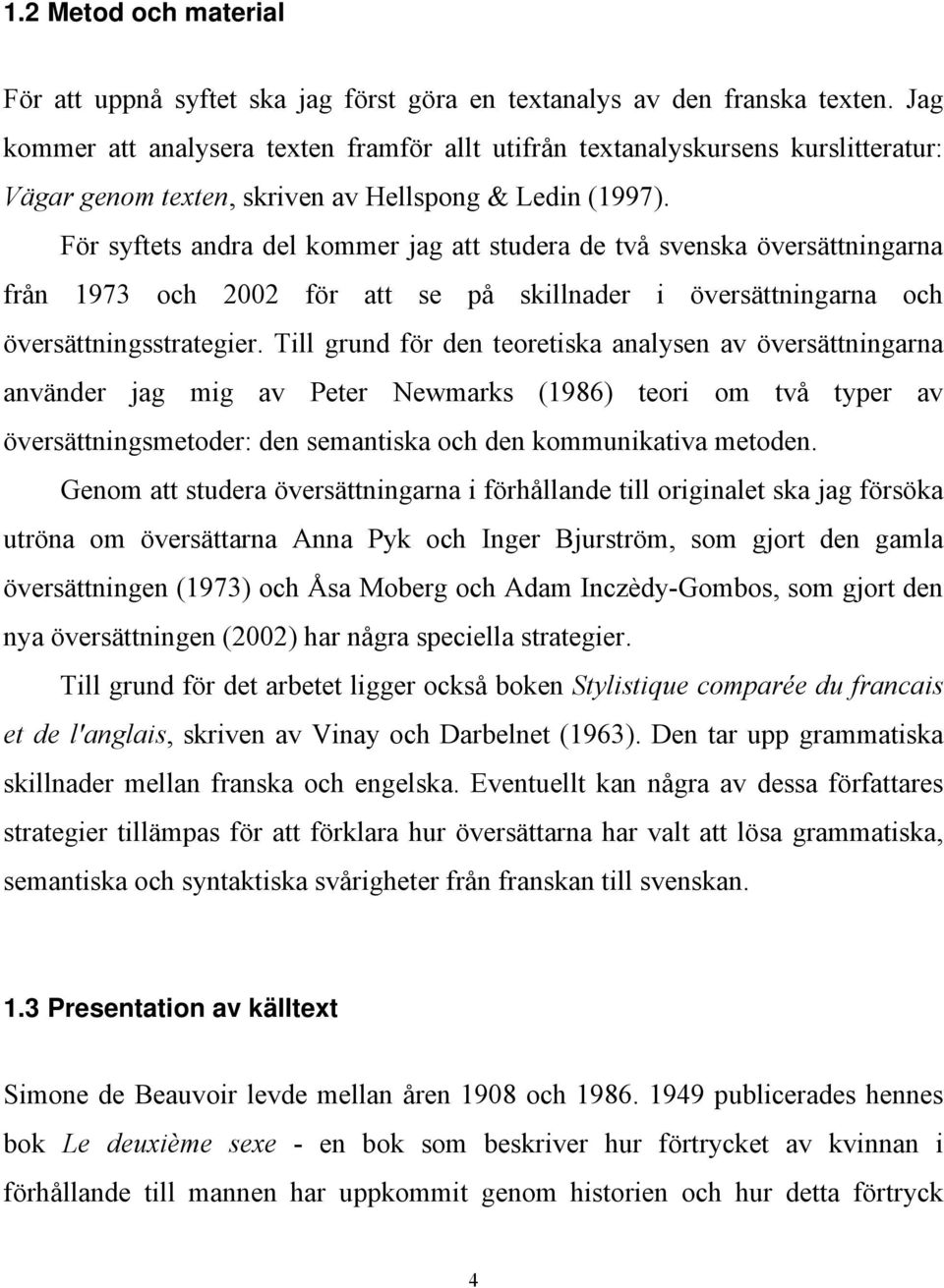 För syftets andra del kommer jag att studera de två svenska översättningarna från 1973 och 2002 för att se på skillnader i översättningarna och översättningsstrategier.