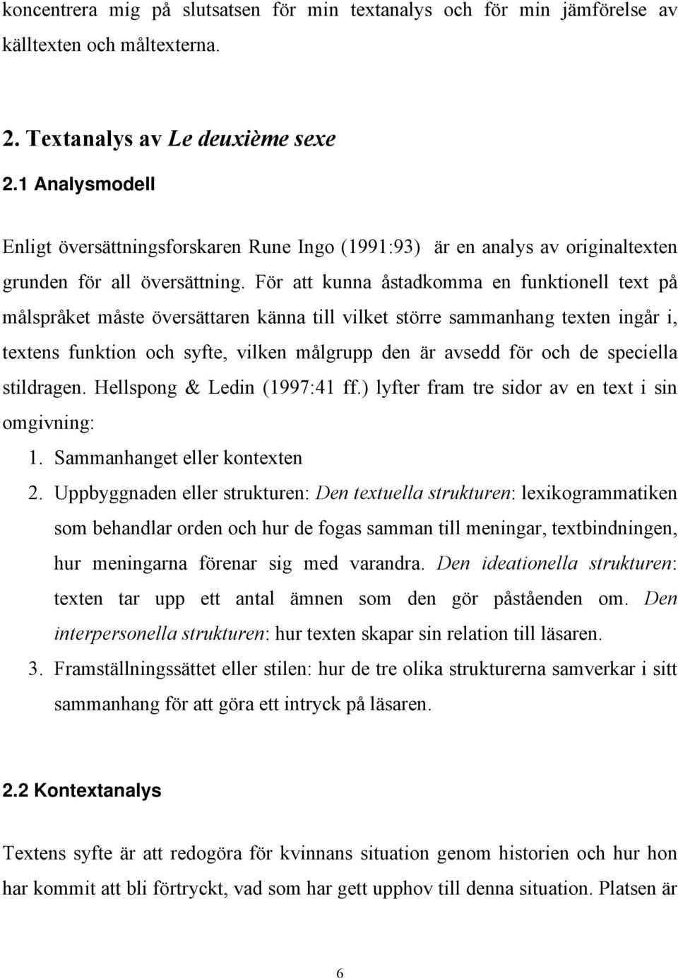 För att kunna åstadkomma en funktionell text på målspråket måste översättaren känna till vilket större sammanhang texten ingår i, textens funktion och syfte, vilken målgrupp den är avsedd för och de