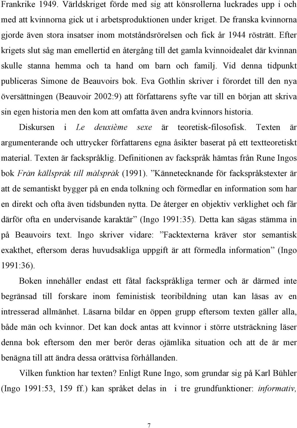 Efter krigets slut såg man emellertid en återgång till det gamla kvinnoidealet där kvinnan skulle stanna hemma och ta hand om barn och familj. Vid denna tidpunkt publiceras Simone de Beauvoirs bok.