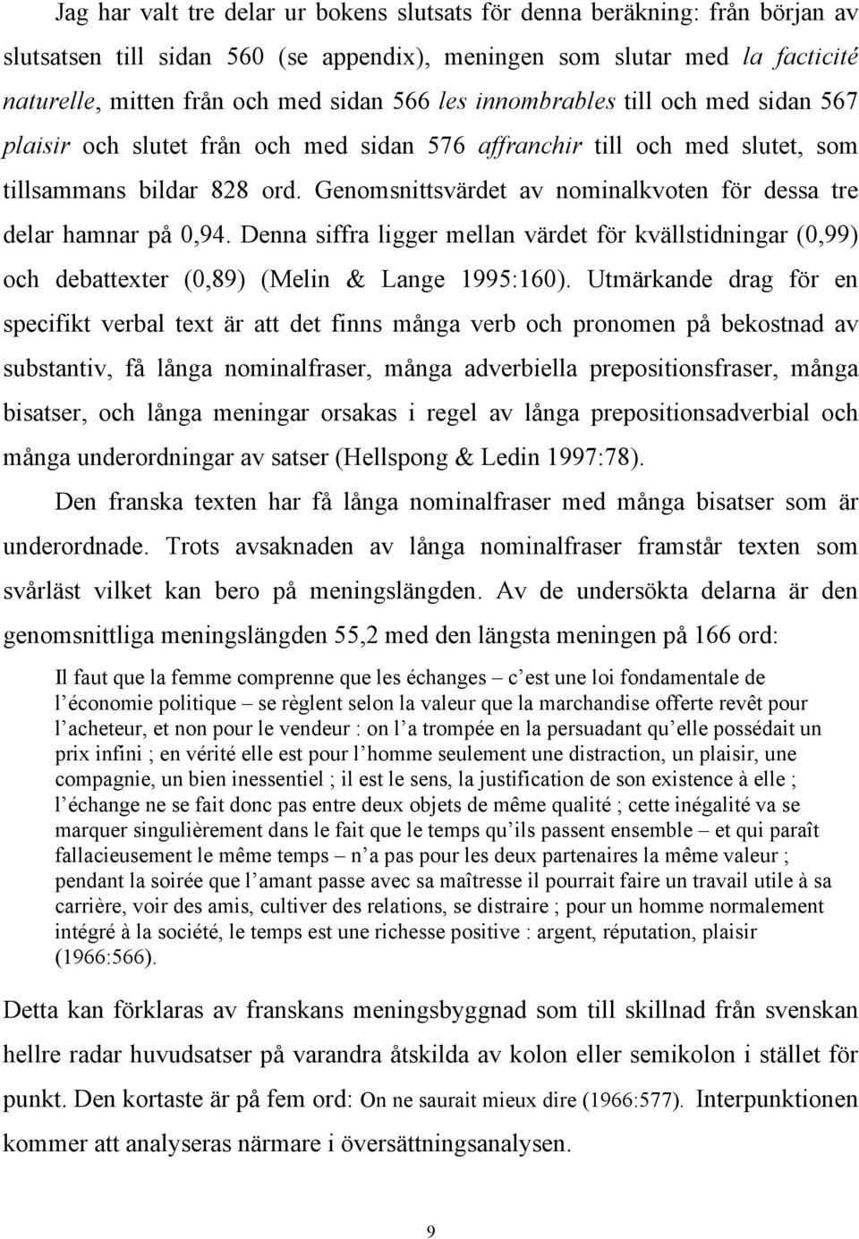Genomsnittsvärdet av nominalkvoten för dessa tre delar hamnar på 0,94. Denna siffra ligger mellan värdet för kvällstidningar (0,99) och debattexter (0,89) (Melin & Lange 1995:160).