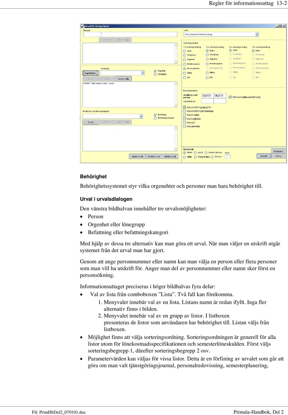 urval. När man väljer en utskrift utgår systemet från det urval man har gjort. Genom att ange personnummer eller namn kan man välja en person eller flera personer som man vill ha utskrift för.