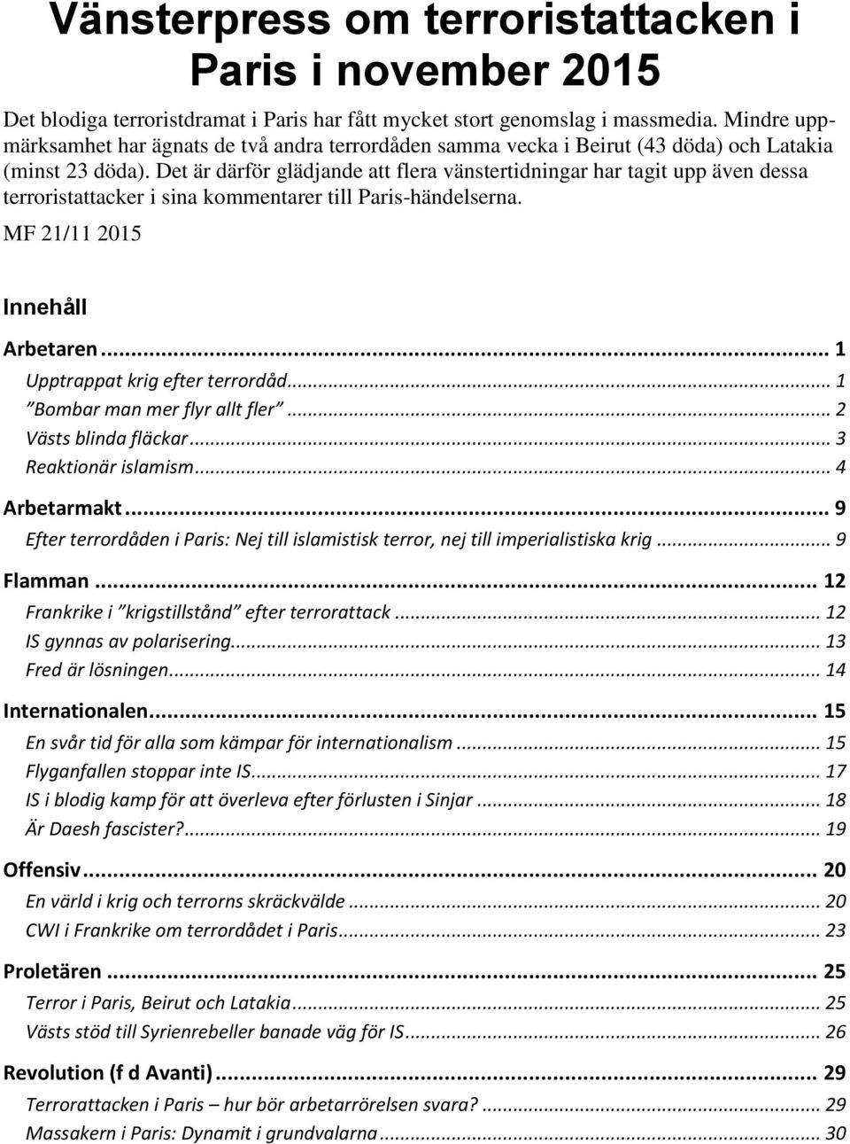 Det är därför glädjande att flera vänstertidningar har tagit upp även dessa terroristattacker i sina kommentarer till Paris-händelserna. MF 21/11 2015 Innehåll Arbetaren.