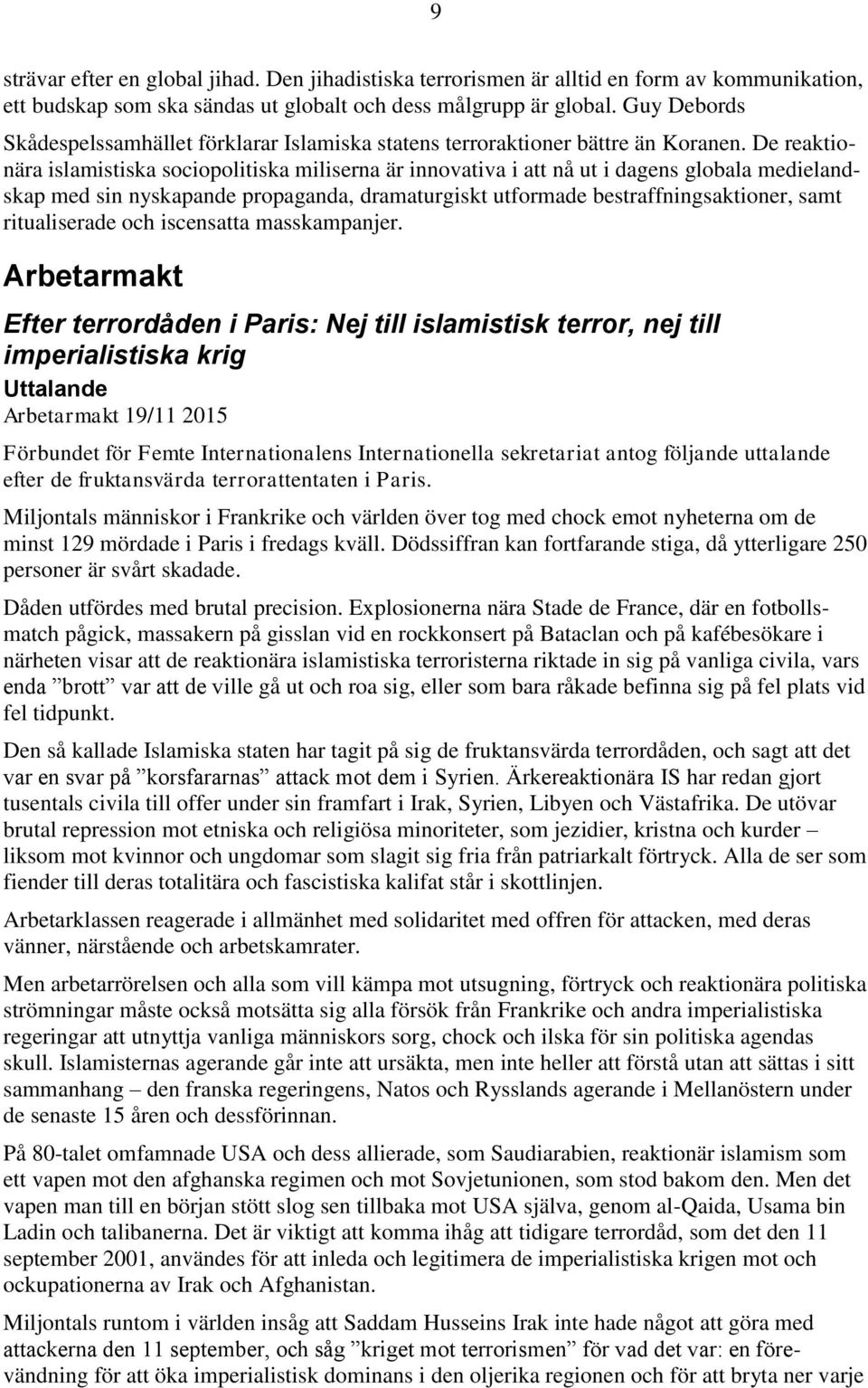 De reaktionära islamistiska sociopolitiska miliserna är innovativa i att nå ut i dagens globala medielandskap med sin nyskapande propaganda, dramaturgiskt utformade bestraffningsaktioner, samt