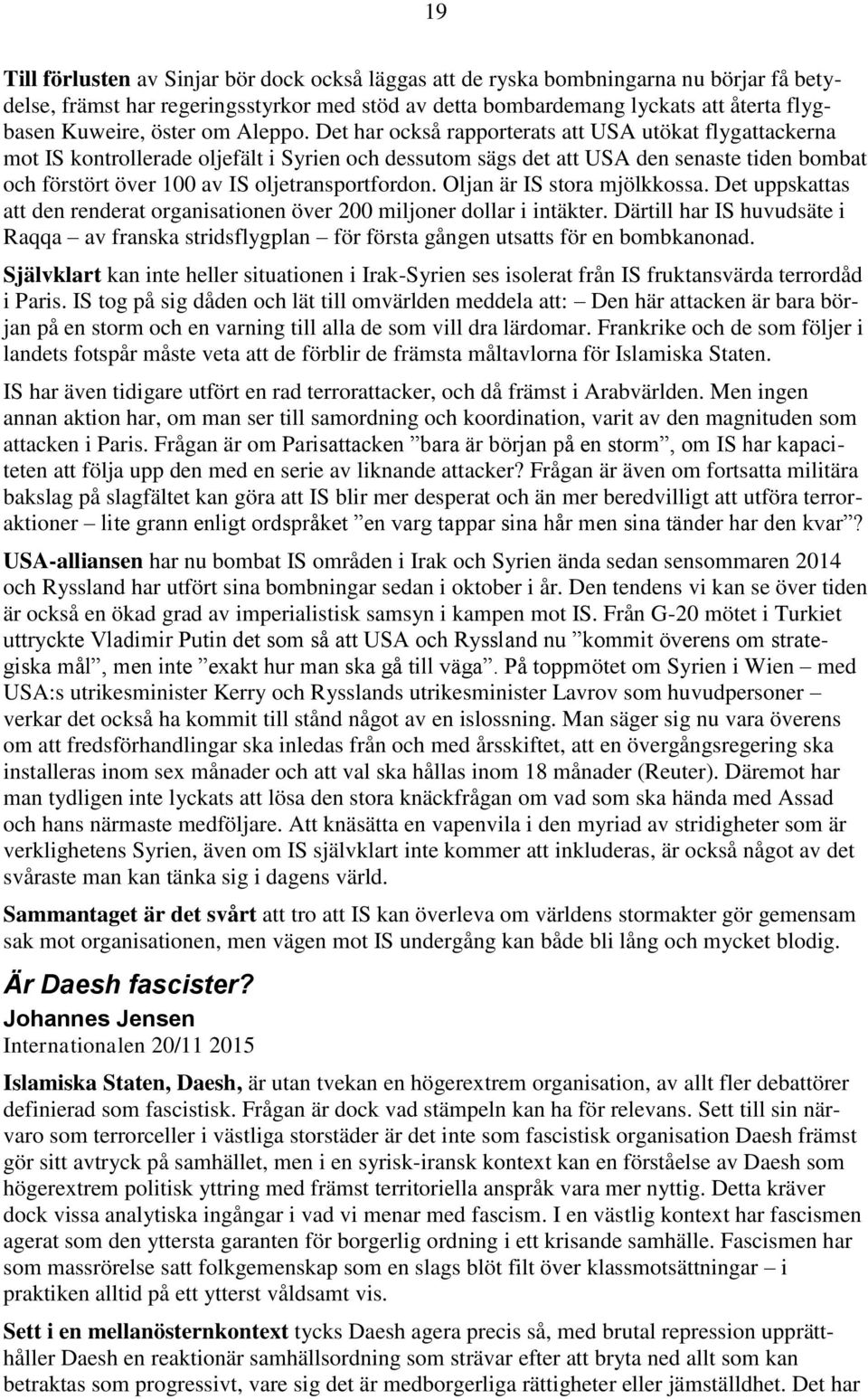 Det har också rapporterats att USA utökat flygattackerna mot IS kontrollerade oljefält i Syrien och dessutom sägs det att USA den senaste tiden bombat och förstört över 100 av IS oljetransportfordon.