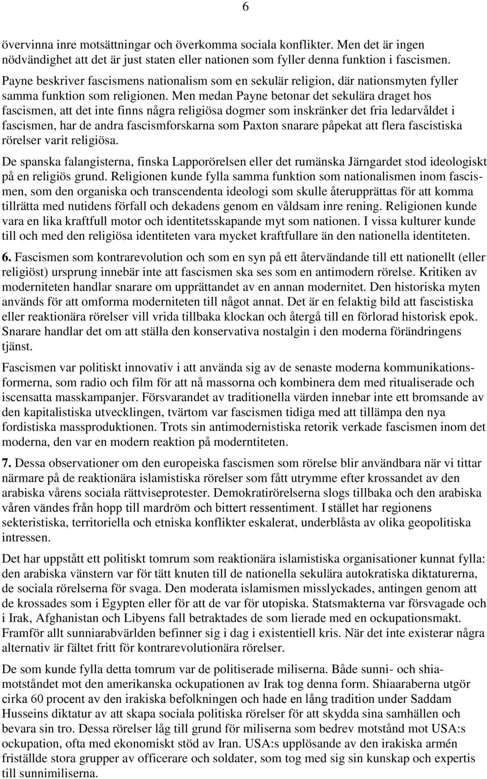 Men medan Payne betonar det sekulära draget hos fascismen, att det inte finns några religiösa dogmer som inskränker det fria ledarvåldet i fascismen, har de andra fascismforskarna som Paxton snarare