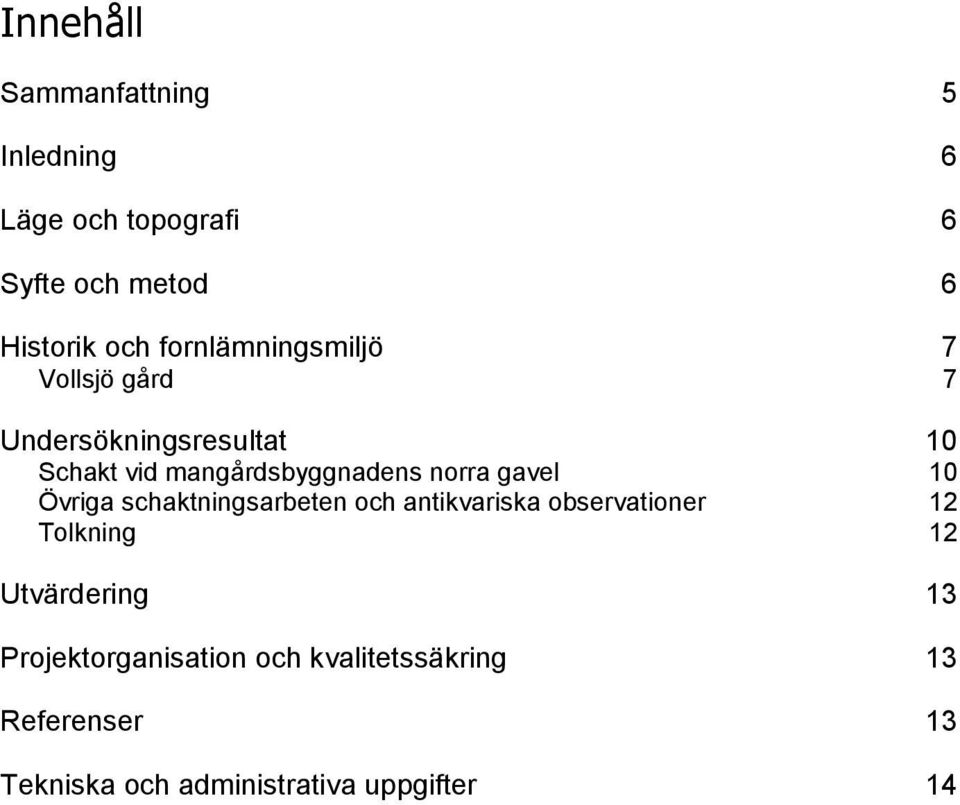 norra gavel 10 Övriga schaktningsarbeten och antikvariska observationer 12 Tolkning 12