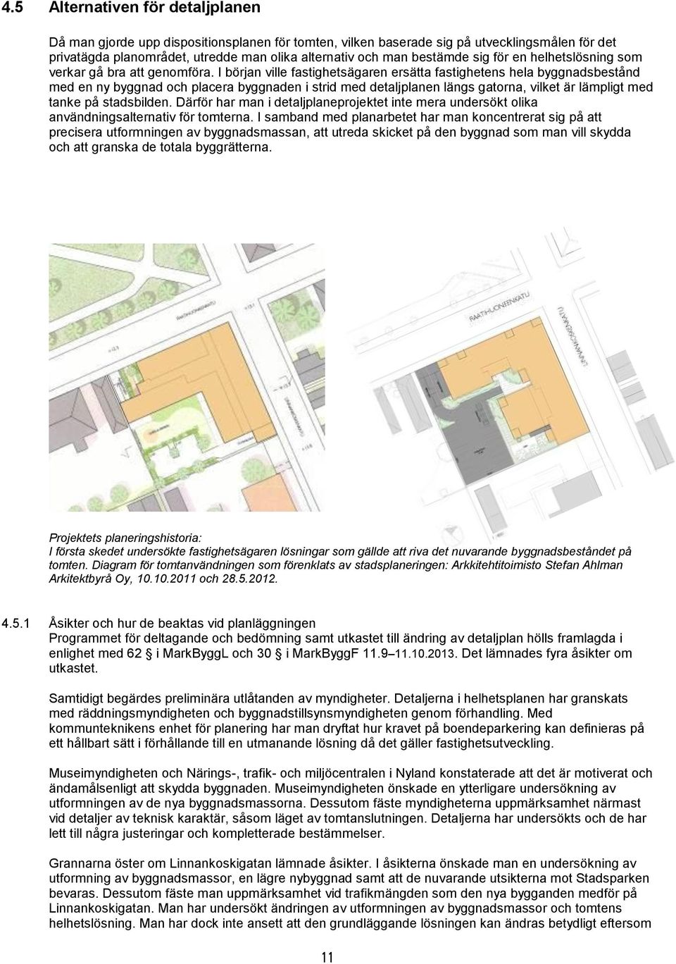 I början ville fastighetsägaren ersätta fastighetens hela byggnadsbestånd med en ny byggnad och placera byggnaden i strid med detaljplanen längs gatorna, vilket är lämpligt med tanke på stadsbilden.