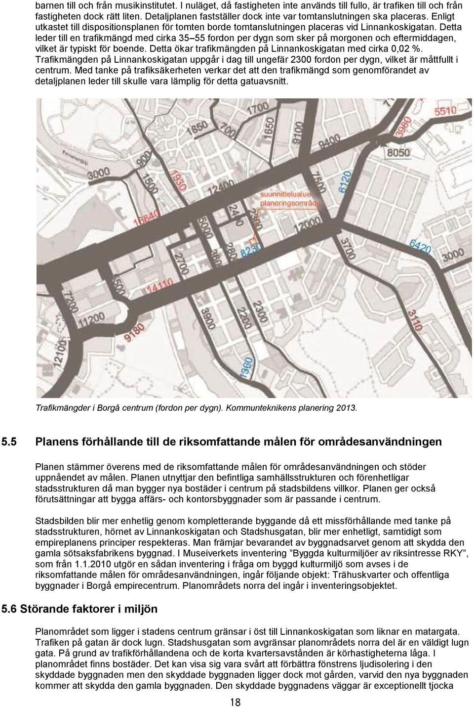 Detta leder till en trafikmängd med cirka 35 55 fordon per dygn som sker på morgonen och eftermiddagen, vilket är typiskt för boende. Detta ökar trafikmängden på Linnankoskigatan med cirka 0,02 %.