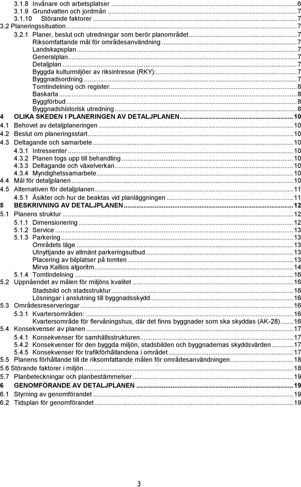 .. 8 Baskarta... 8 Byggförbud... 8 Byggnadshistorisk utredning... 8 4 OLIKA SKEDEN I PLANERINGEN AV DETALJPLANEN... 10 4.1 Behovet av detaljplaneringen... 10 4.2 Beslut om planeringsstart... 10 4.3 Deltagande och samarbete.