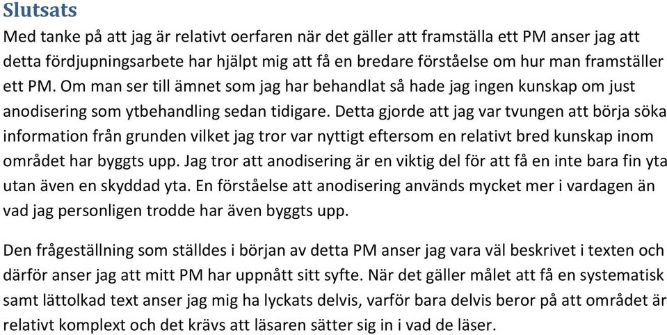 Detta gjorde att jag var tvungen att börja söka information från grunden vilket jag tror var nyttigt eftersom en relativt bred kunskap inom området har byggts upp.