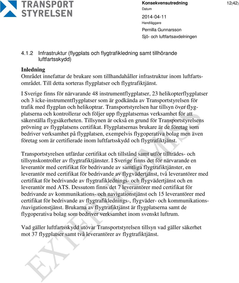 I Sverige finns för närvarande 48 instrumentflygplatser, 23 helikopterflygplatser och 3 icke-instrumentflygplatser som är godkända av Transportstyrelsen för trafik med flygplan och helikoptrar.