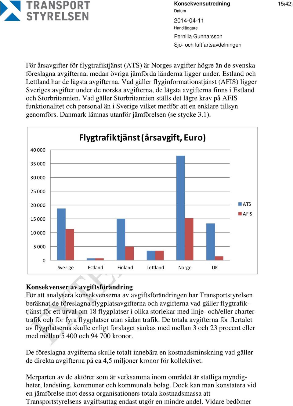 Vad gäller Storbritannien ställs det lägre krav på AFIS funktionalitet och personal än i Sverige vilket medför att en enklare tillsyn genomförs. Danmark lämnas utanför jämförelsen (se stycke 3.1).